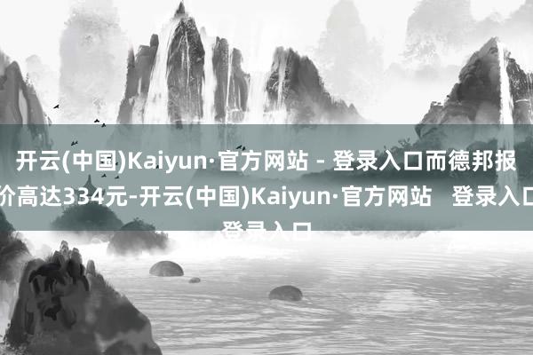 开云(中国)Kaiyun·官方网站 - 登录入口而德邦报价高达334元-开云(中国)Kaiyun·官方网站   登录入口